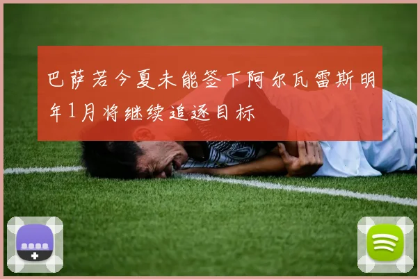 巴萨若今夏未能签下阿尔瓦雷斯明年1月将继续追逐目标