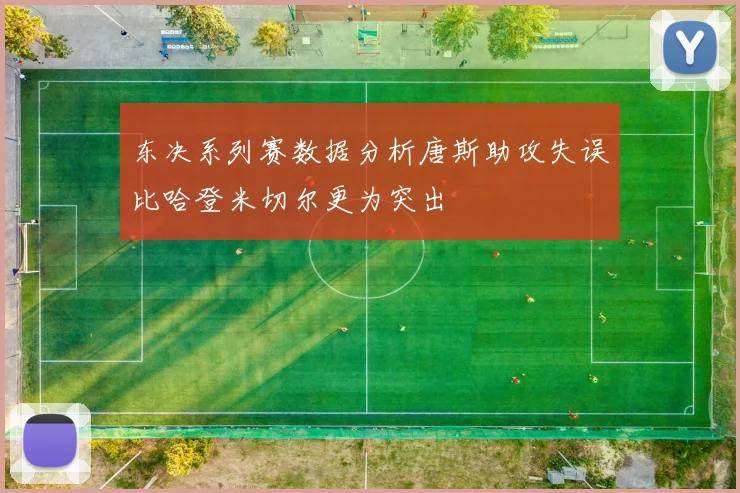 东决系列赛数据分析唐斯助攻失误比哈登米切尔更为突出